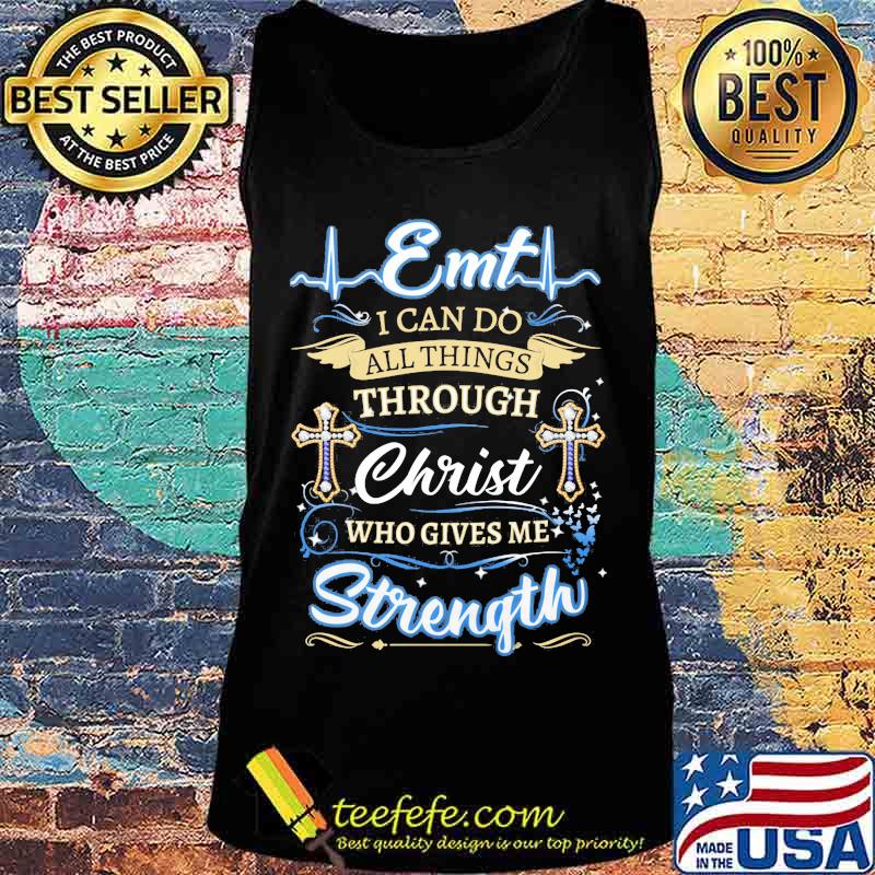 EMT I Can Do All Things Through Christ Who Gives Me Strength Shirt Tank top EMT I Can Do All Things Through Christ Who Gives Me Strength Shirt Tank top