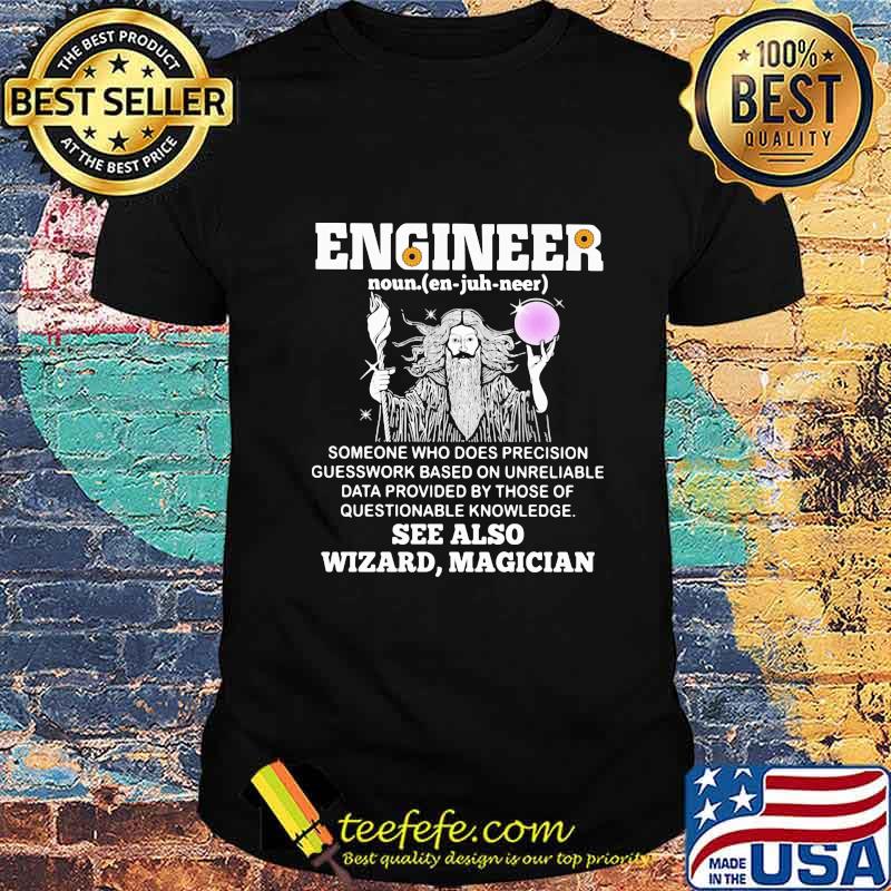 Engineer someone who does precision guesswork based on unreliable data provided by those of questionable knowledge See also wizard magician shirt