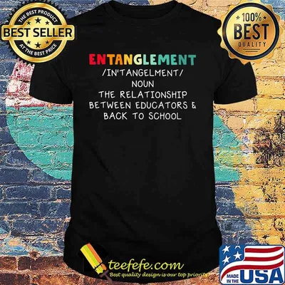 Entanglement Noun The relationship between educators and back to school shirt