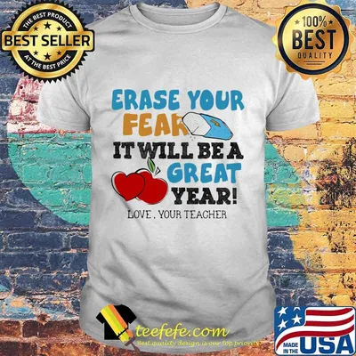 Erase your fear it will be a great year love your teacher shirt