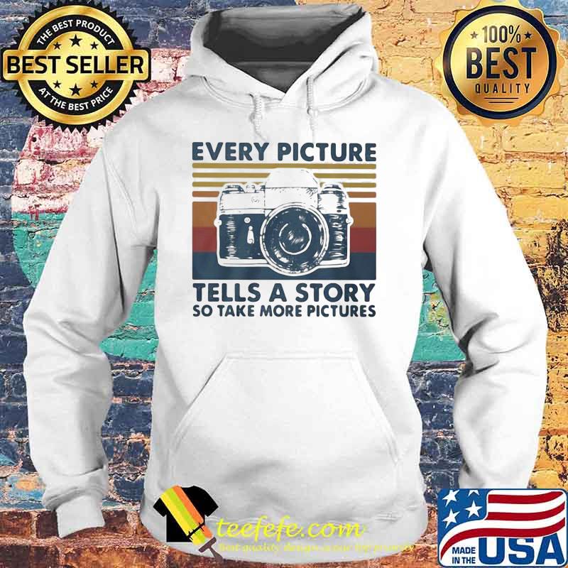 EVERY PICTURE TEELS A STORY SO TAKE MORE PICTURES VINTAGE RETRO SHIRT Hoodie EVERY PICTURE TEELS A STORY SO TAKE MORE PICTURES VINTAGE RETRO SHIRT Hoodie