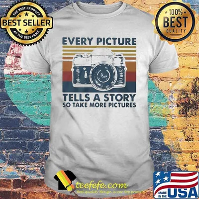 EVERY PICTURE TEELS A STORY SO TAKE MORE PICTURES VINTAGE RETRO SHIRT
