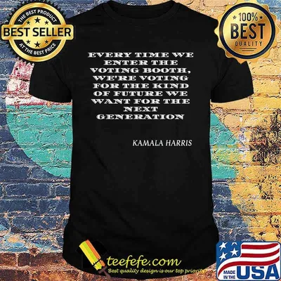 Every time we enter the voting booth we're voting for the kind of future we want for the next generation Kamala Harris shirt
