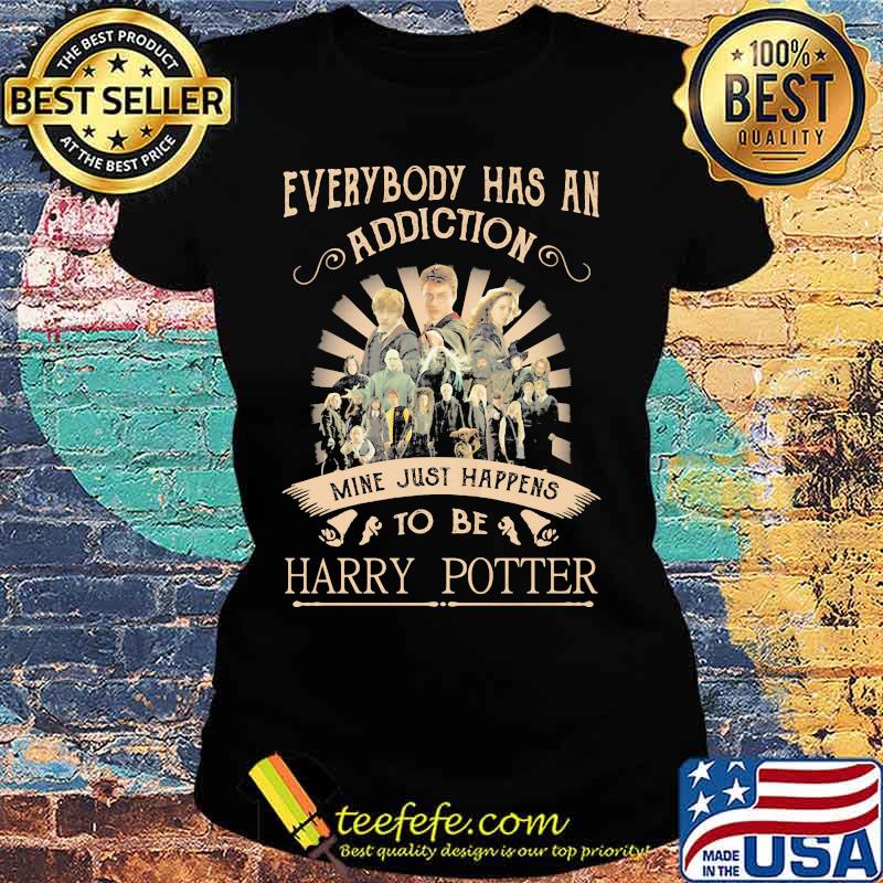 Everybody has an addiction mine just happens to be harry potter s Ladies tee Everybody has an addiction mine just happens to be harry potter s Ladies tee