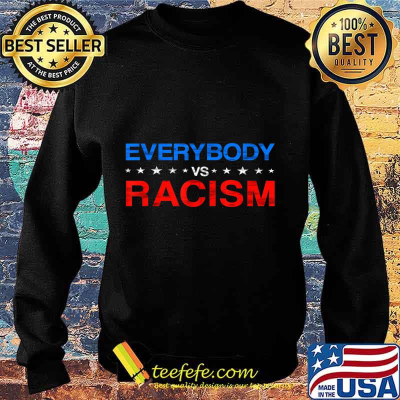 Everybody vs Racism T-Shirt Sweater Everybody vs Racism T-Shirt Sweater