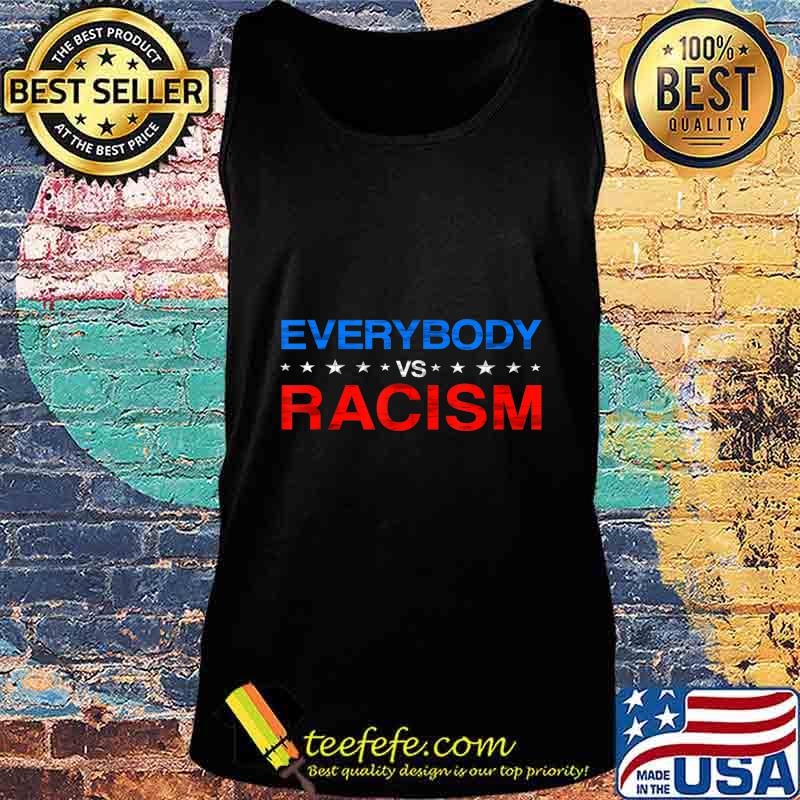 Everybody vs Racism T-Shirt Tank top Everybody vs Racism T-Shirt Tank top