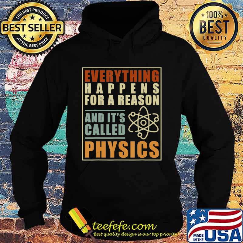 Everything Happens For A Reason And Its Called Physics T-Shirt Hoodie Everything Happens For A Reason And Its Called Physics T-Shirt Hoodie