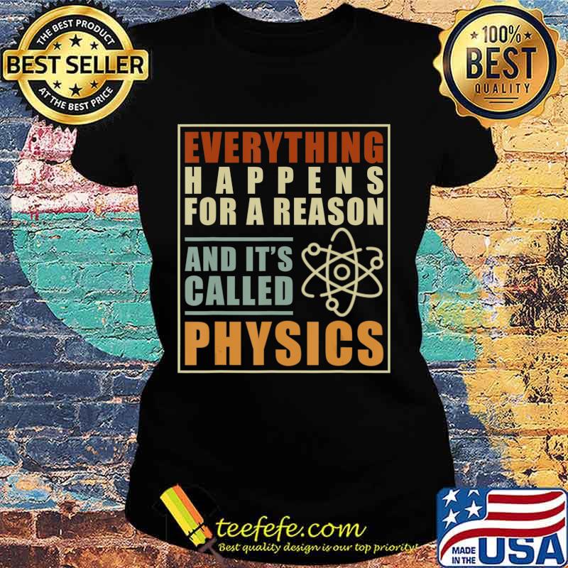 Everything Happens For A Reason And Its Called Physics T-Shirt Ladies tee Everything Happens For A Reason And Its Called Physics T-Shirt Ladies tee