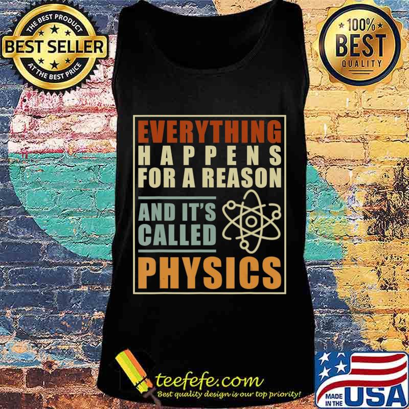 Everything Happens For A Reason And Its Called Physics T-Shirt Tank top Everything Happens For A Reason And Its Called Physics T-Shirt Tank top