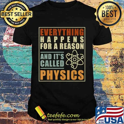 Everything Happens For A Reason And Its Called Physics T-Shirt