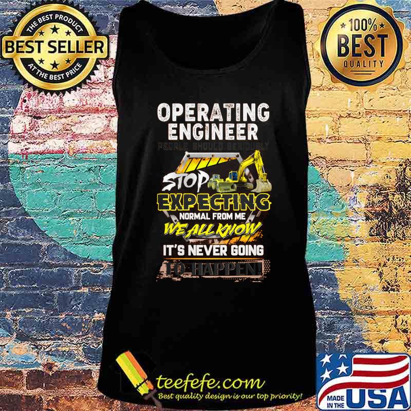 Excavator Operating engineer people should seriously stop expecting normal from me we all know It's never going to happen s Tank top Excavator Operating engineer people should seriously stop expecting normal from me we all know It's never going to happen s Tank top
