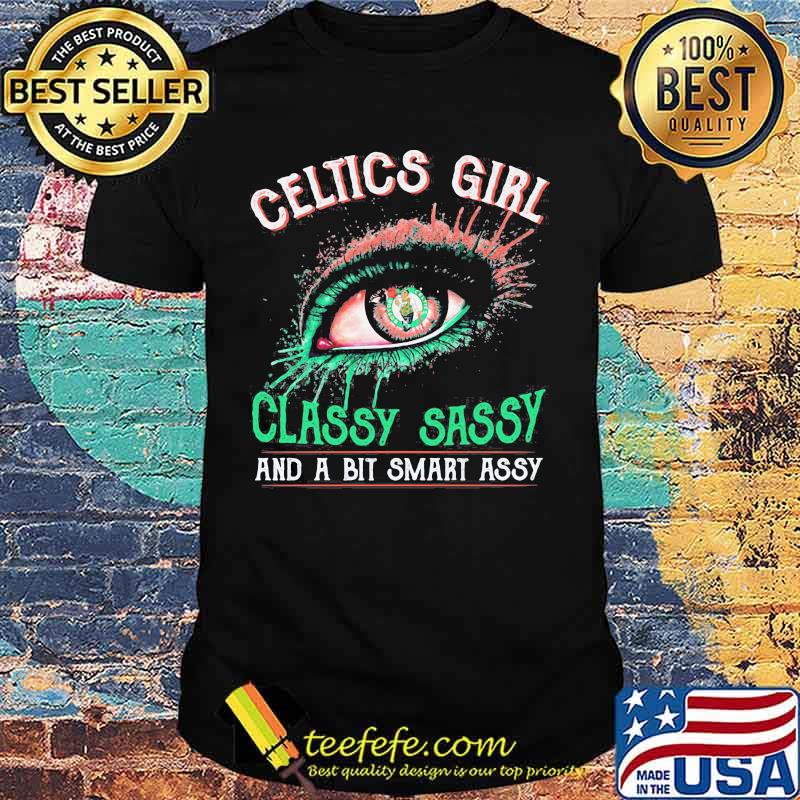 Eyes boston celtics girl classy sassy and a bit smart assy shirt Eyes boston celtics girl classy sassy and a bit smart assy shirt
