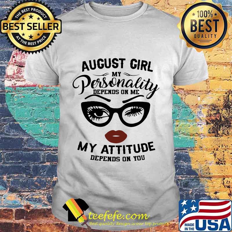 Eyes Glasses August girl my personality depends on me my attitude depends on you shirt