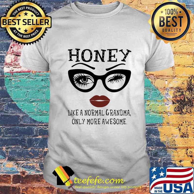 Eyes glasses Honey like a normal grandma only more awesome shirt Eyes glasses Honey like a normal grandma only more awesome shirt