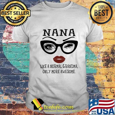 Eyes glasses Nana like a normal grandma only more awesome shirt