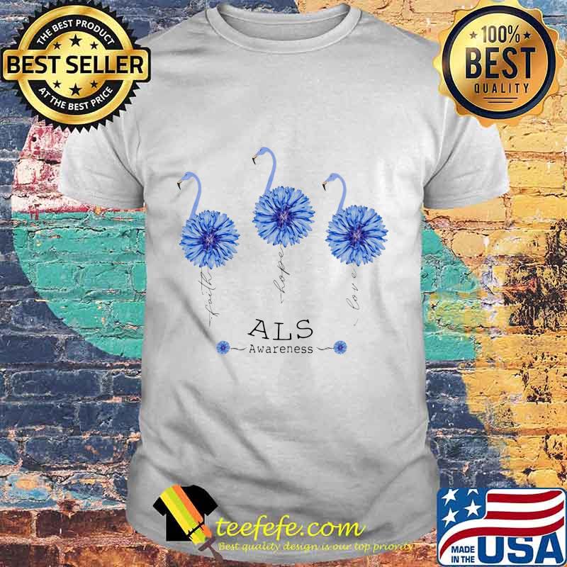 FAITH HOPE LOVE ALS AWARENESS FLAMINGO FLOWER SHIRT FAITH HOPE LOVE ALS AWARENESS FLAMINGO FLOWER SHIRT