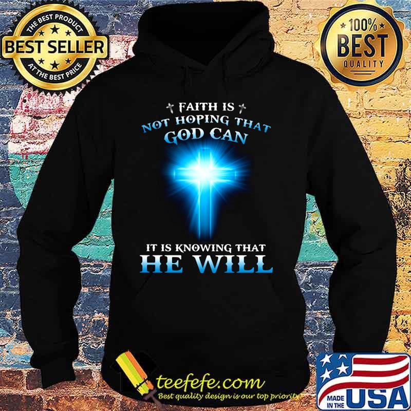 Faith is not hoping that god can it is knowing that he will s Hoodie Faith is not hoping that god can it is knowing that he will s Hoodie
