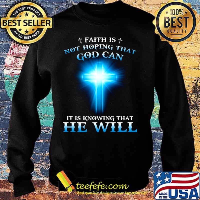 Faith is not hoping that god can it is knowing that he will s Sweater Faith is not hoping that god can it is knowing that he will s Sweater