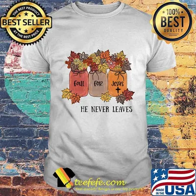 FALL FOR JESUS HE NEVER LEAVES FLOWER SHIRT