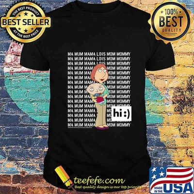 Family Guy Lois & Stewie Ma Mum Mama Hi shirt