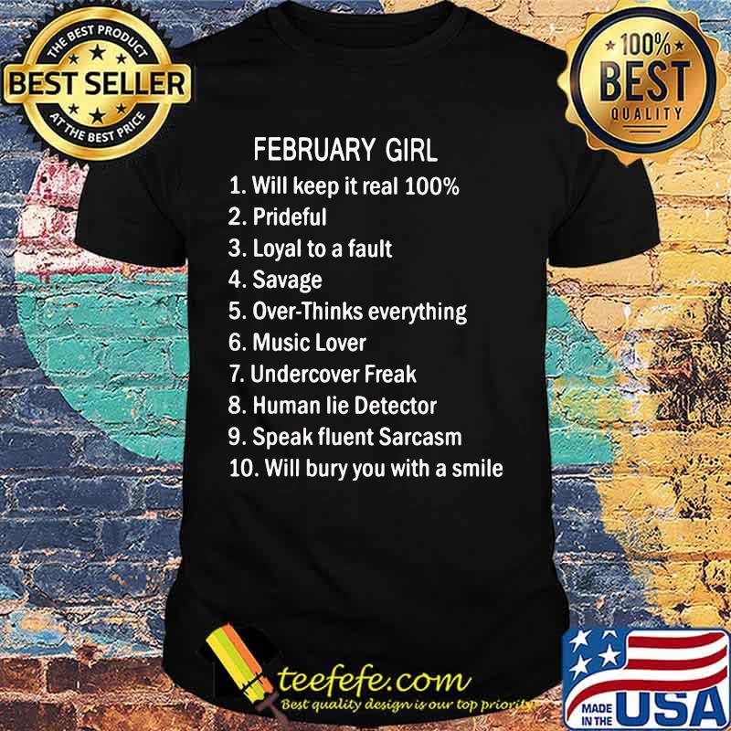 February Girl Will Keep It Real 100% Prideful Loyal To A Fault Savage Over Thinks Everything Shirt February Girl Will Keep It Real 100% Prideful Loyal To A Fault Savage Over Thinks Everything Shirt
