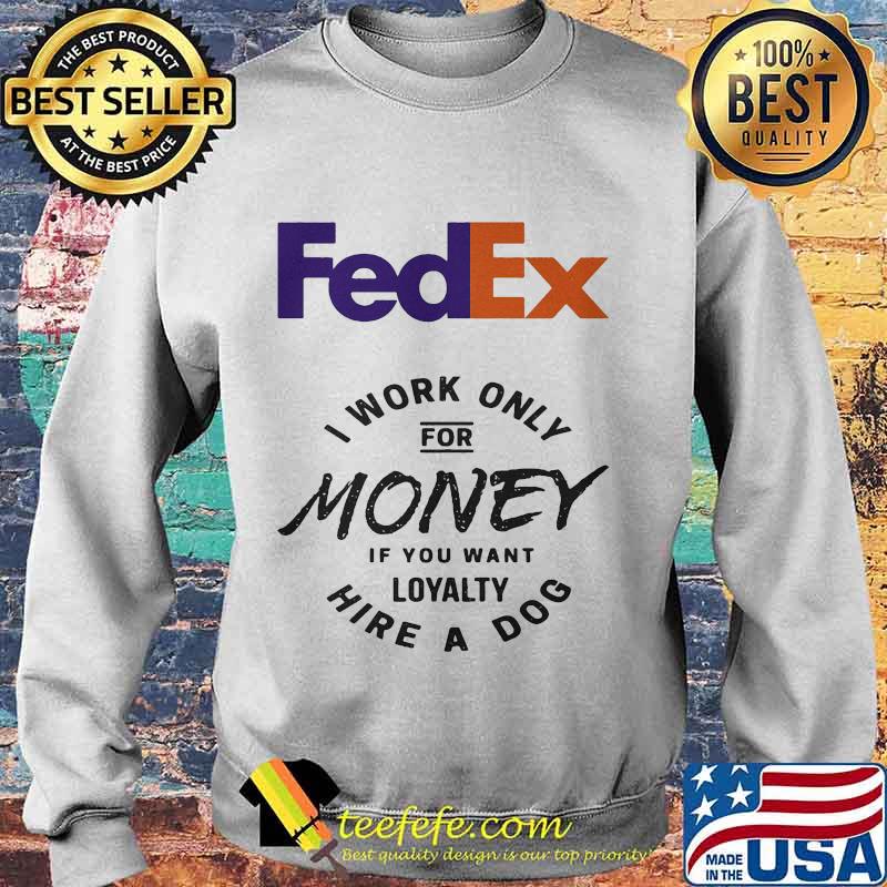 Fedex i work only for money if you want loyalty hire a dog s Sweater Fedex i work only for money if you want loyalty hire a dog s Sweater
