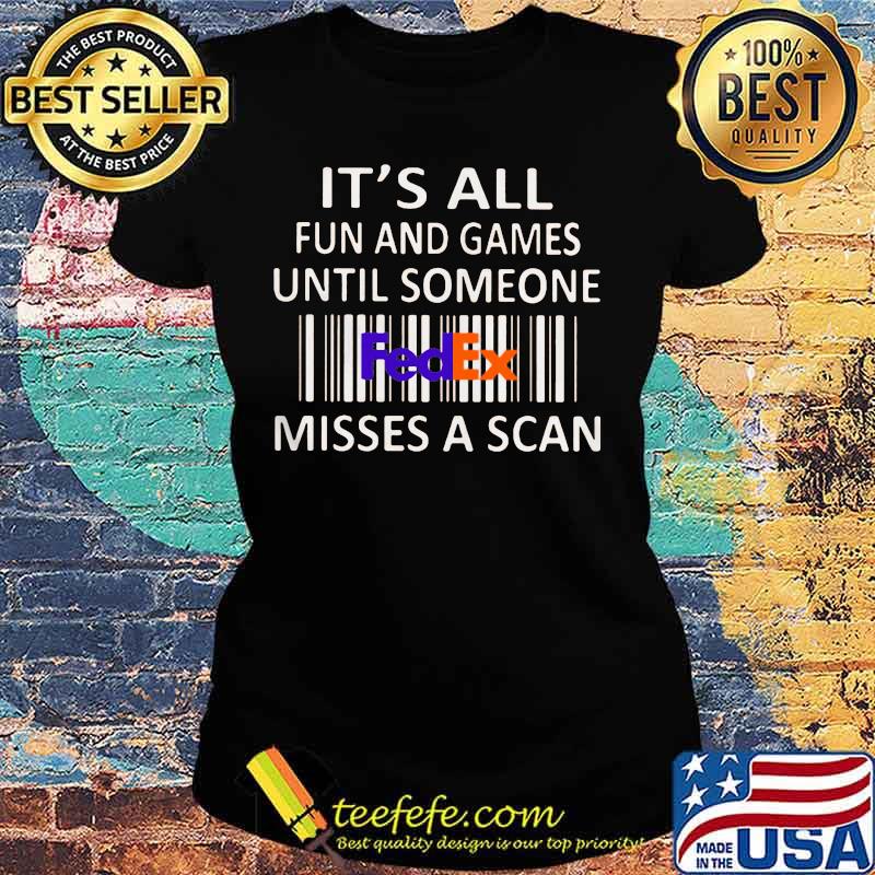Fedex it's all fun and games until someone misses a scan s Ladies tee Fedex it's all fun and games until someone misses a scan s Ladies tee