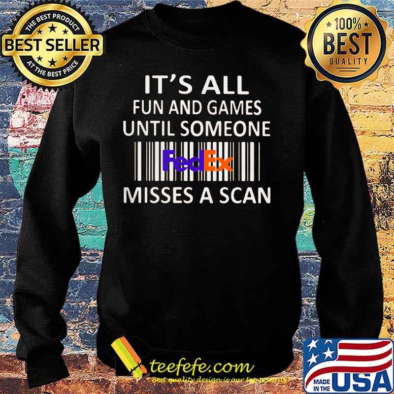 Fedex it's all fun and games until someone misses a scan s Sweater Fedex it's all fun and games until someone misses a scan s Sweater