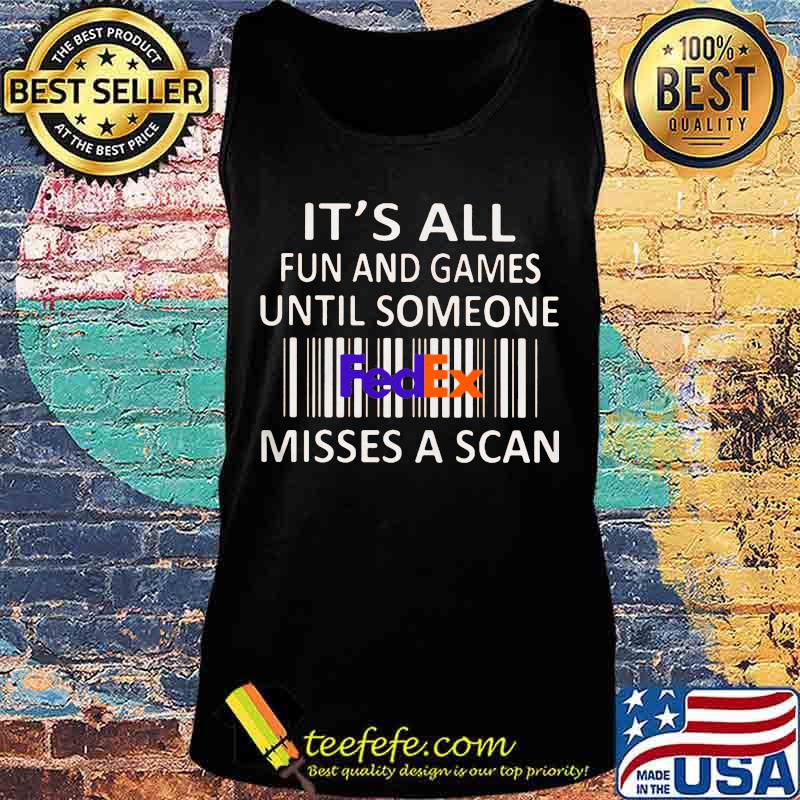 Fedex it's all fun and games until someone misses a scan s Tank top Fedex it's all fun and games until someone misses a scan s Tank top