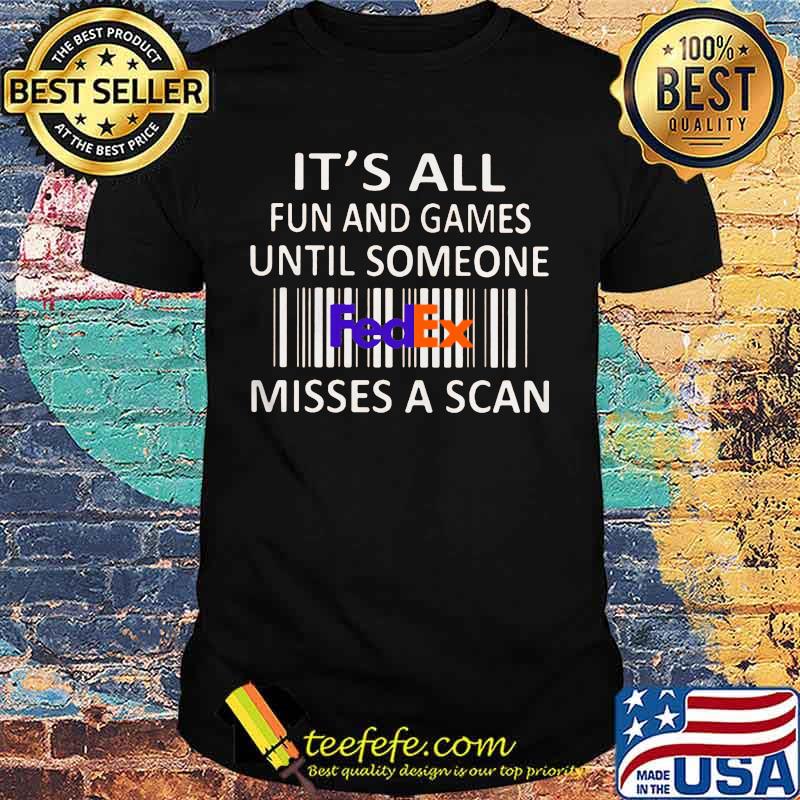 Fedex it's all fun and games until someone misses a scan shirt