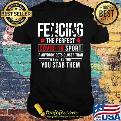 Fencing the perfect Covid - 19 sport if anybody gets closer than 6 feet to you you stab them shirt