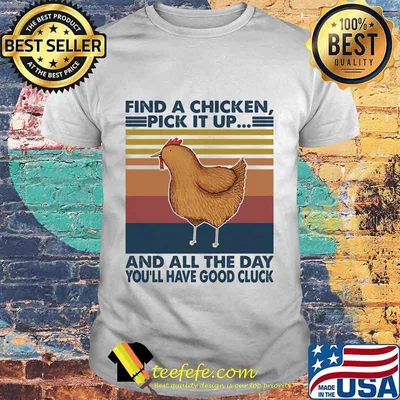Find a chicken pick it up and all the day you'll have good cluck vintage retro shirt