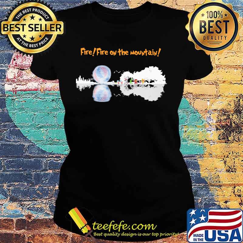 Fire fire on the mountain grateful dead s Ladies tee Fire fire on the mountain grateful dead s Ladies tee