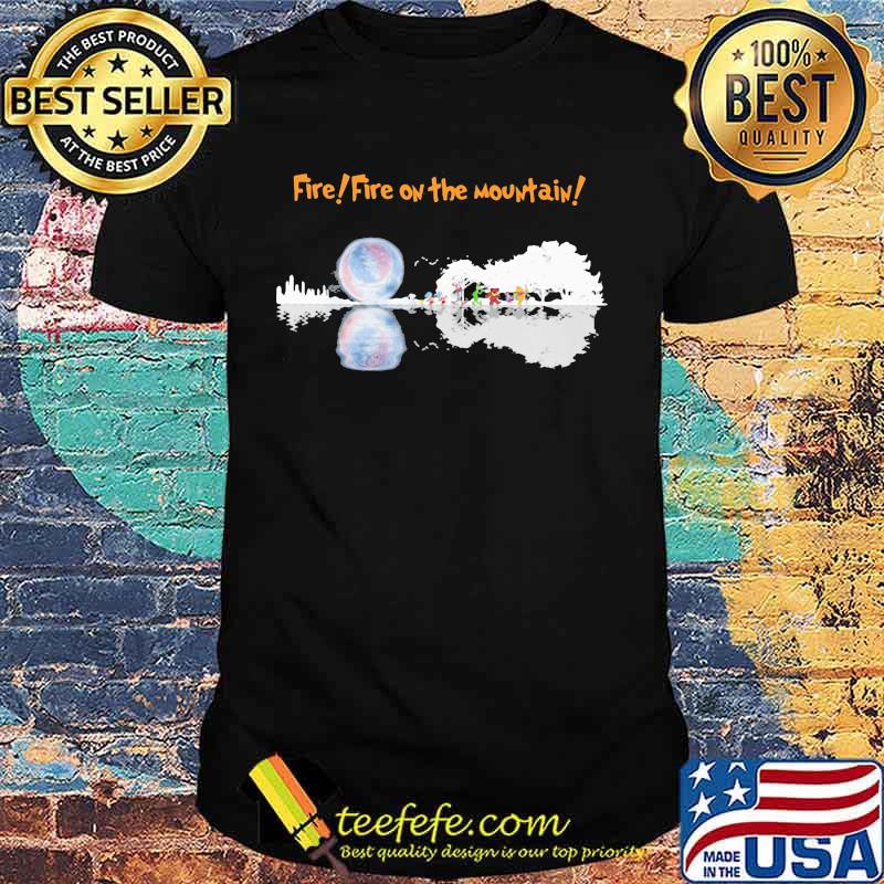 Fire fire on the mountain grateful dead shirt Fire fire on the mountain grateful dead shirt