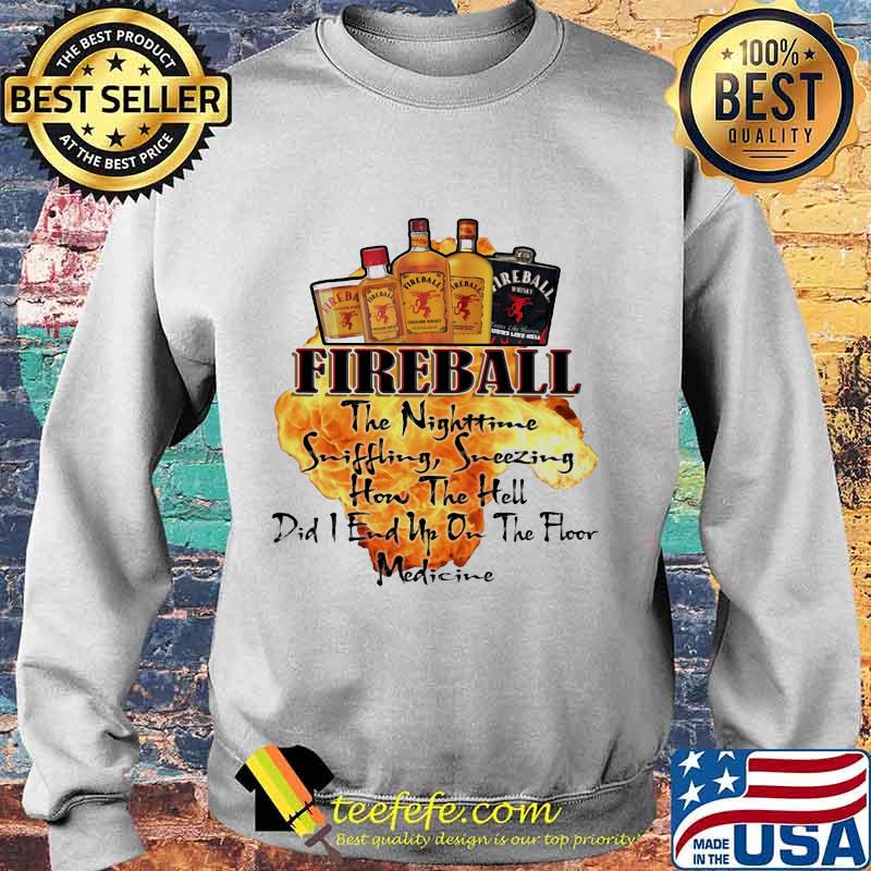 Fireball the nighttime sniffling sneezing how the hell did i end up on the floor medicine s Sweater Fireball the nighttime sniffling sneezing how the hell did i end up on the floor medicine s Sweater