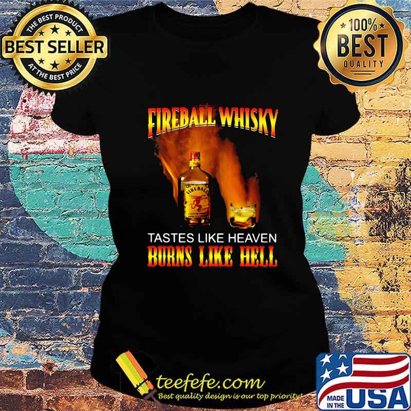 Fireball whisky tastes like heaven burns like hell s Ladies tee Fireball whisky tastes like heaven burns like hell s Ladies tee