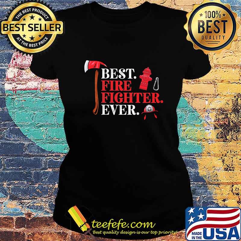 Firefighter best fire fighter ever s Ladies tee Firefighter best fire fighter ever s Ladies tee