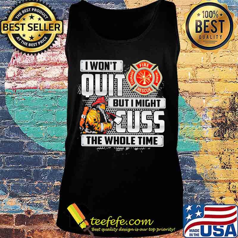 Firefighter I won't quit but i mught cuss the whole time s Tank top Firefighter I won't quit but i mught cuss the whole time s Tank top