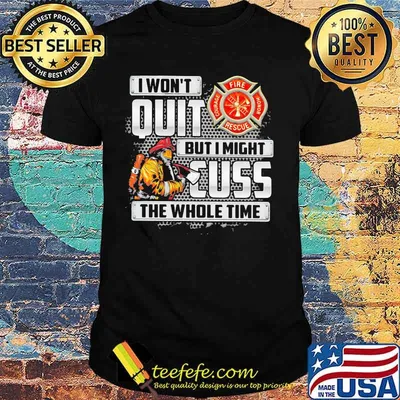 Firefighter I won't quit but i mught cuss the whole time shirt