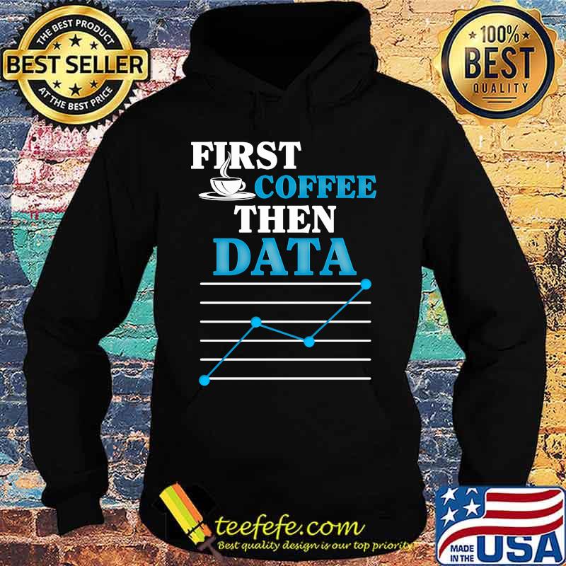 First coffee then data s Hoodie First coffee then data s Hoodie