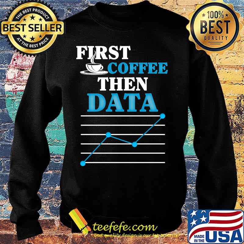 First coffee then data s Sweater First coffee then data s Sweater