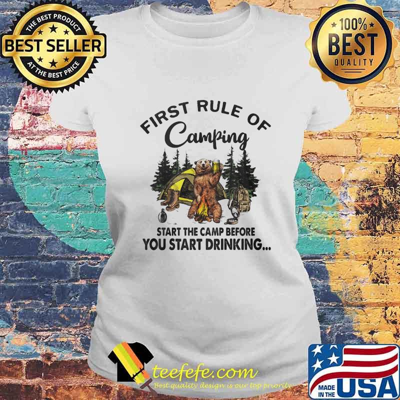 FIRST RULE OF CAMPING START THE CAMP BEFORE YOU START DRINKING BEAR SHIRT Laides tee FIRST RULE OF CAMPING START THE CAMP BEFORE YOU START DRINKING BEAR SHIRT Laides tee