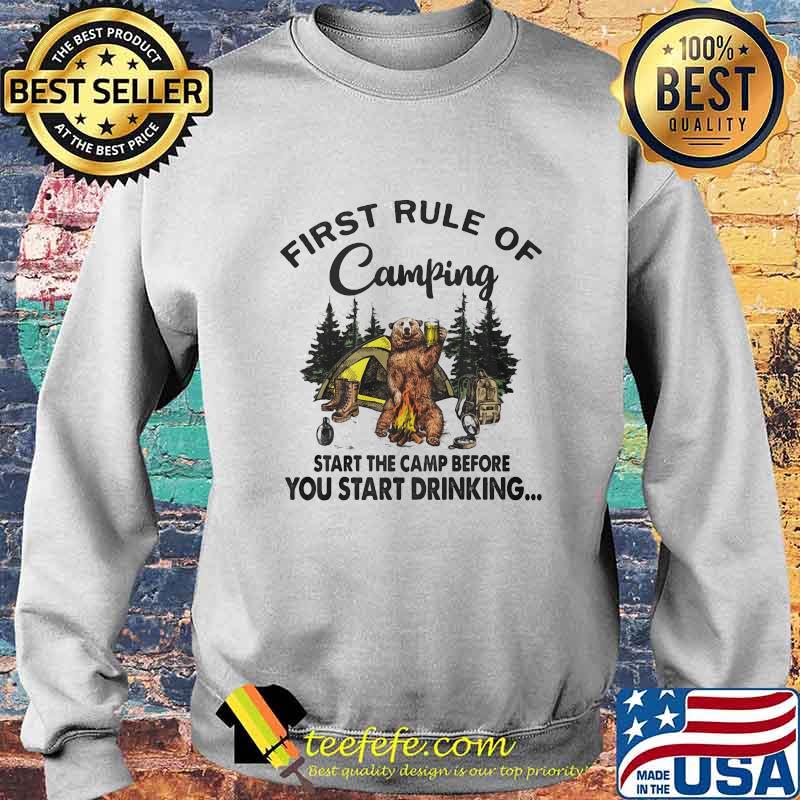 FIRST RULE OF CAMPING START THE CAMP BEFORE YOU START DRINKING BEAR SHIRT Sweater FIRST RULE OF CAMPING START THE CAMP BEFORE YOU START DRINKING BEAR SHIRT Sweater