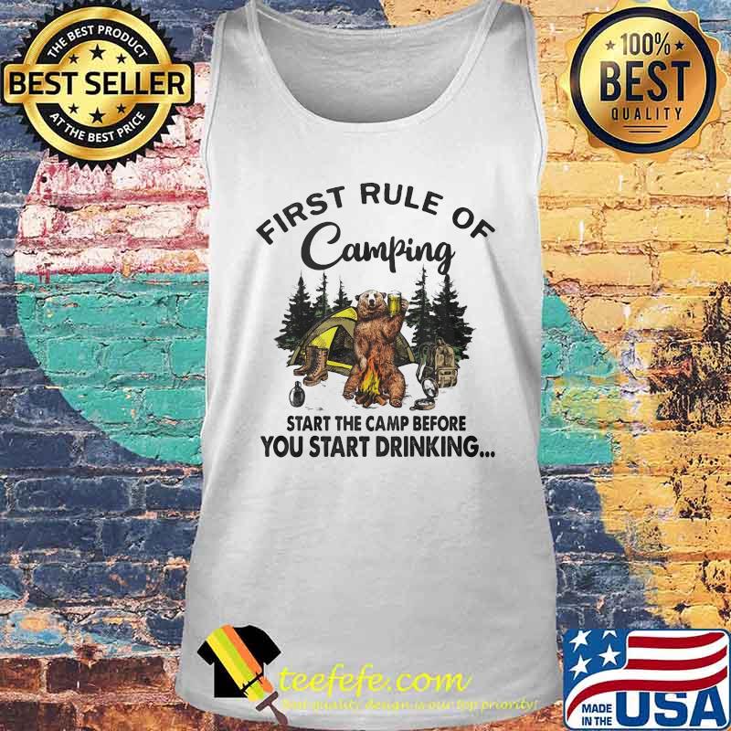 FIRST RULE OF CAMPING START THE CAMP BEFORE YOU START DRINKING BEAR SHIRT Tank top FIRST RULE OF CAMPING START THE CAMP BEFORE YOU START DRINKING BEAR SHIRT Tank top