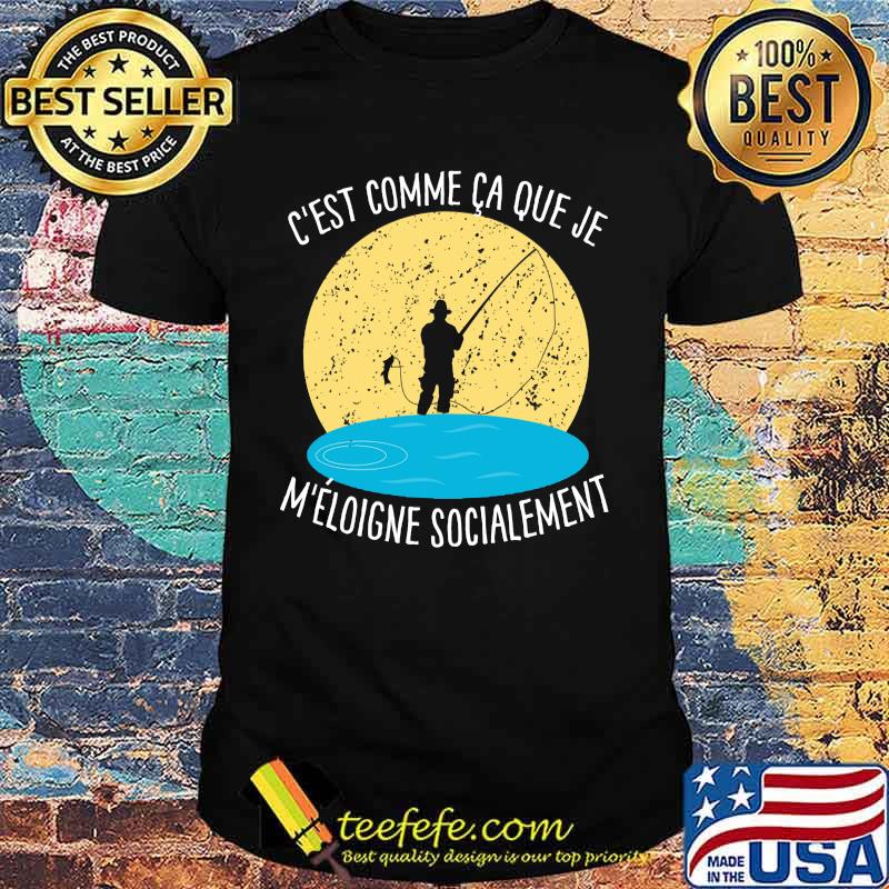 Fishing c'est comme ca que je m'eloigne socialement shirt