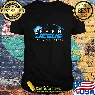 Fishing even jesus had a fish story shirt