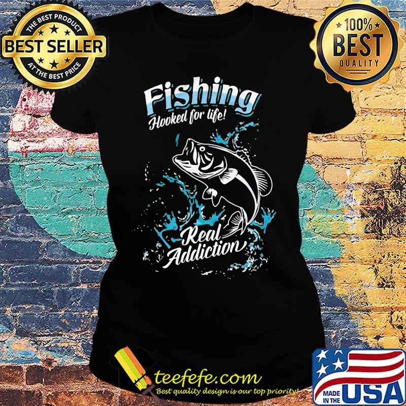 Fishing hooked for life real addiction s Ladies tee Fishing hooked for life real addiction s Ladies tee