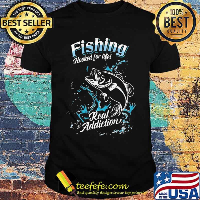 Fishing hooked for life real addiction shirt Fishing hooked for life real addiction shirt