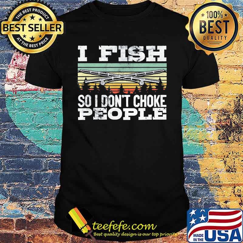 Fishing I fish so i don't choke people vintage retro shirt