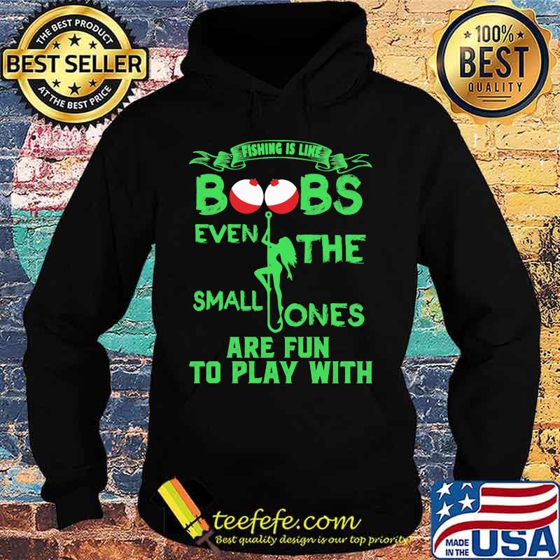 Fishing is like boobs even the small ones are fun to play with 2020 s Hoodie Fishing is like boobs even the small ones are fun to play with 2020 s Hoodie